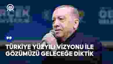 Cumhurbaşkanı Erdoğan: Türkiye Yüzyılı vizyonu ile gözümüzü geleceğe diktik