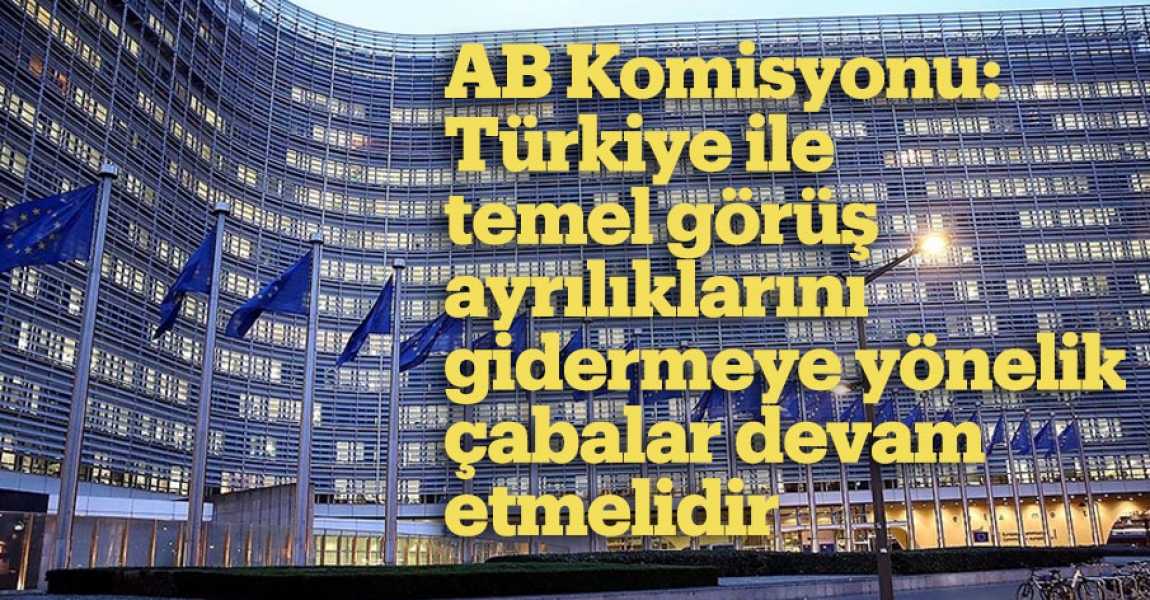AB Komisyonu: Türkiye ile temel görüş ayrılıklarını gidermeye yönelik çabalar devam etmelidir